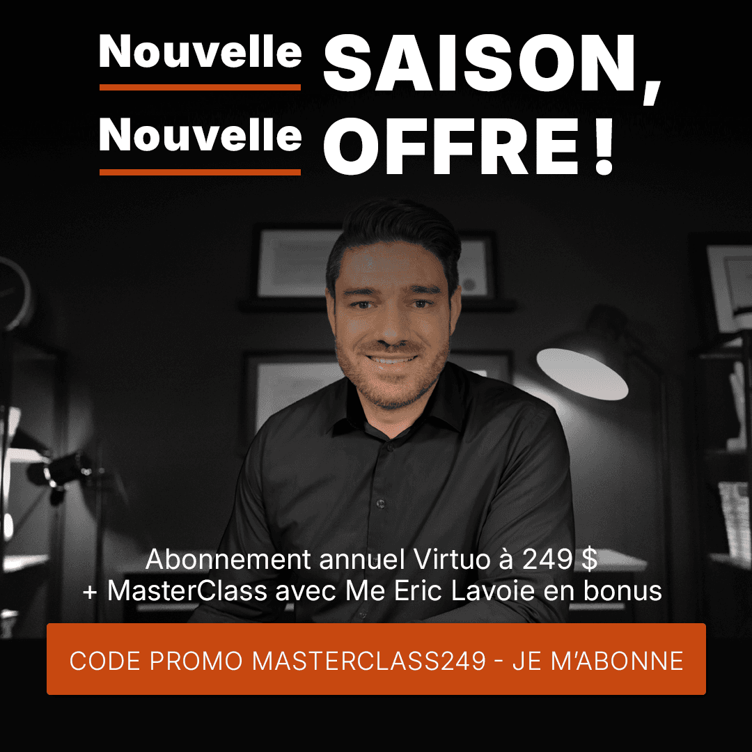 Nouvelle saison, nouvelle offre! Abonnement annuel Virtuo à 249 $ + MasterClass avec Me Éric Lavoie en bonus. Code promo MASTERCLASS249.